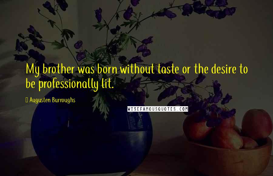 Augusten Burroughs Quotes: My brother was born without taste or the desire to be professionally lit.