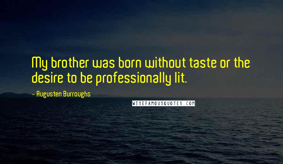 Augusten Burroughs Quotes: My brother was born without taste or the desire to be professionally lit.