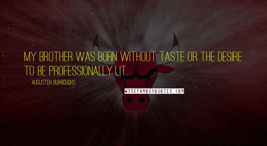 Augusten Burroughs Quotes: My brother was born without taste or the desire to be professionally lit.