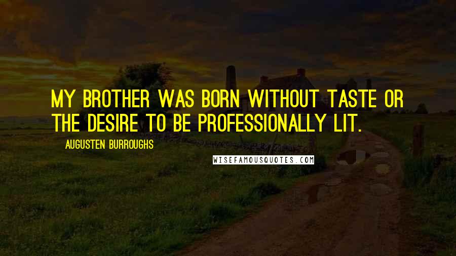 Augusten Burroughs Quotes: My brother was born without taste or the desire to be professionally lit.