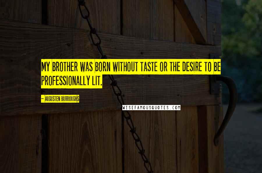 Augusten Burroughs Quotes: My brother was born without taste or the desire to be professionally lit.