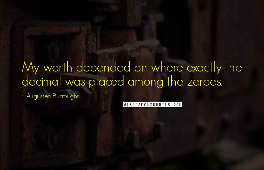 Augusten Burroughs Quotes: My worth depended on where exactly the decimal was placed among the zeroes.