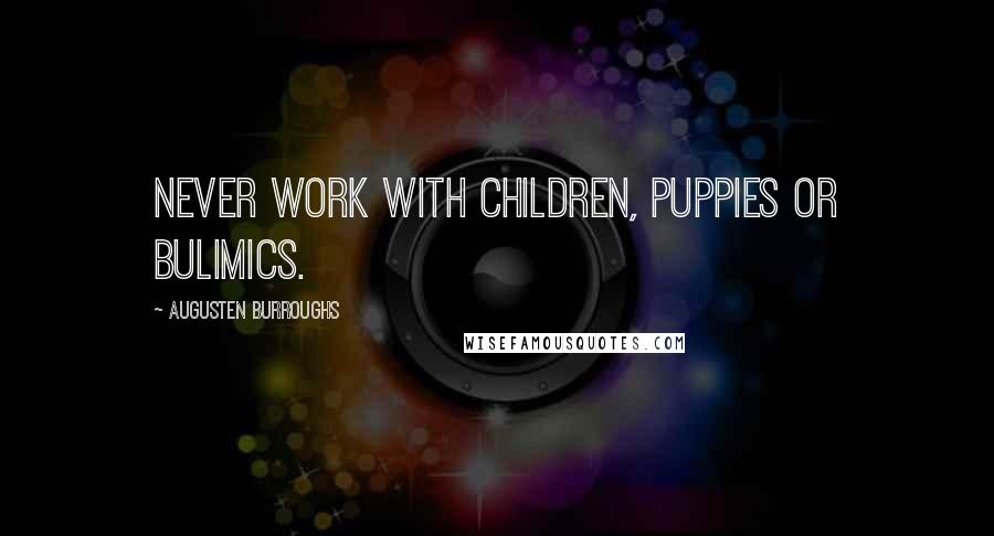 Augusten Burroughs Quotes: Never work with children, puppies or bulimics.