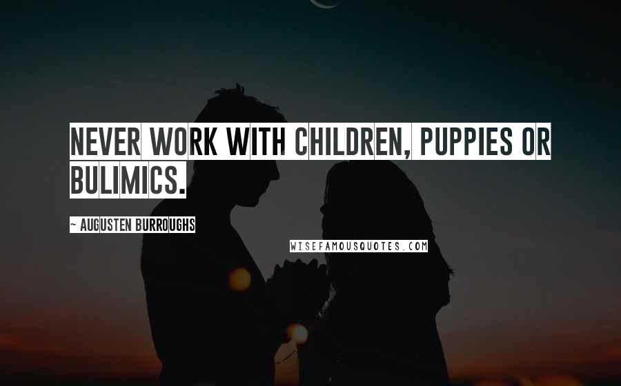 Augusten Burroughs Quotes: Never work with children, puppies or bulimics.