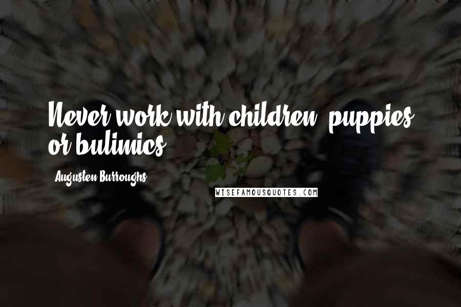 Augusten Burroughs Quotes: Never work with children, puppies or bulimics.