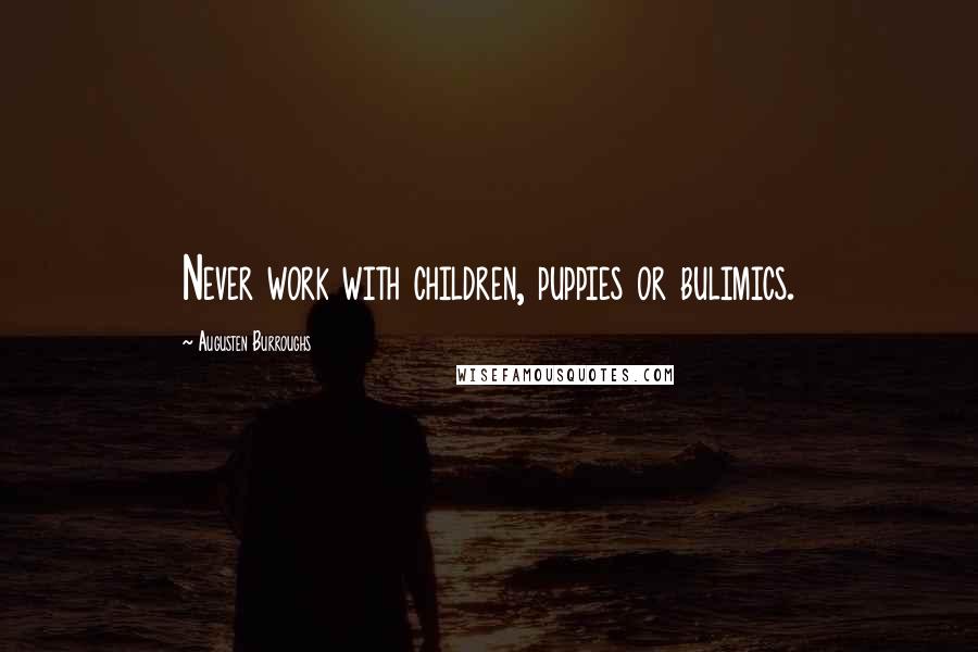 Augusten Burroughs Quotes: Never work with children, puppies or bulimics.