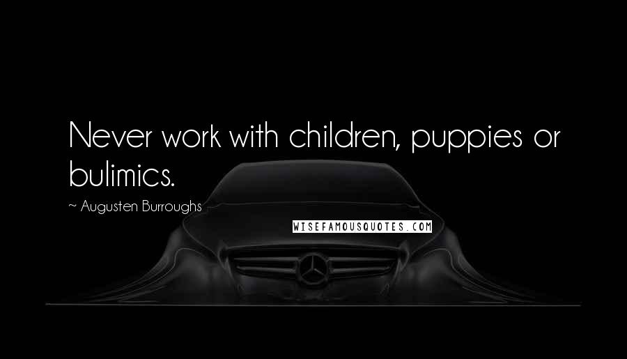 Augusten Burroughs Quotes: Never work with children, puppies or bulimics.