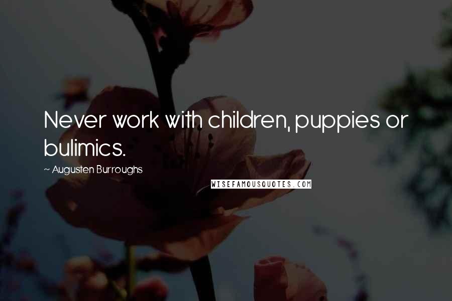 Augusten Burroughs Quotes: Never work with children, puppies or bulimics.