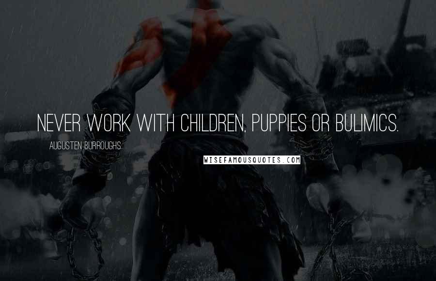 Augusten Burroughs Quotes: Never work with children, puppies or bulimics.