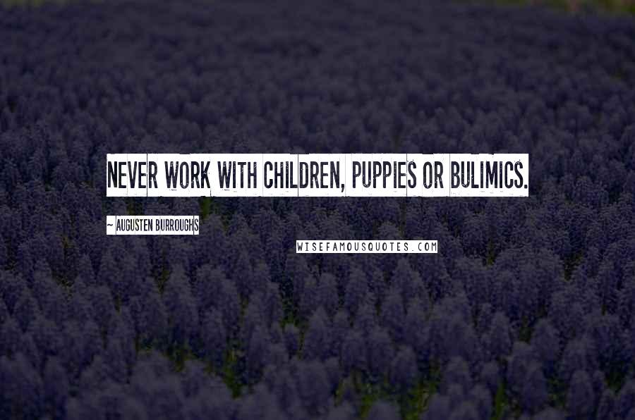 Augusten Burroughs Quotes: Never work with children, puppies or bulimics.