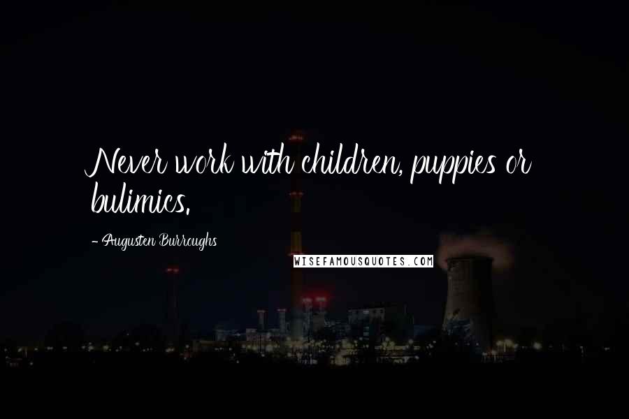 Augusten Burroughs Quotes: Never work with children, puppies or bulimics.