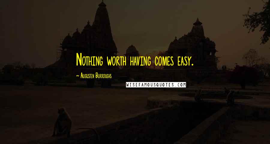 Augusten Burroughs Quotes: Nothing worth having comes easy.