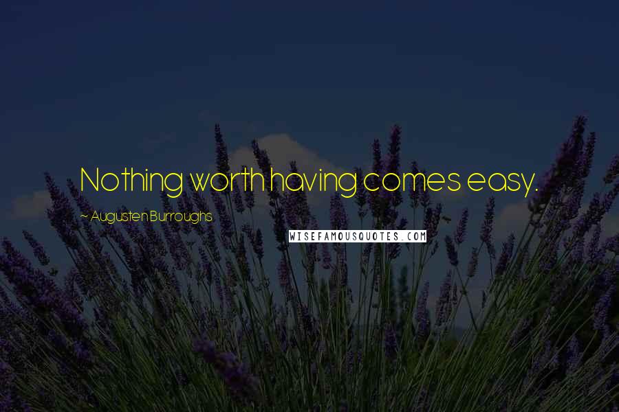 Augusten Burroughs Quotes: Nothing worth having comes easy.