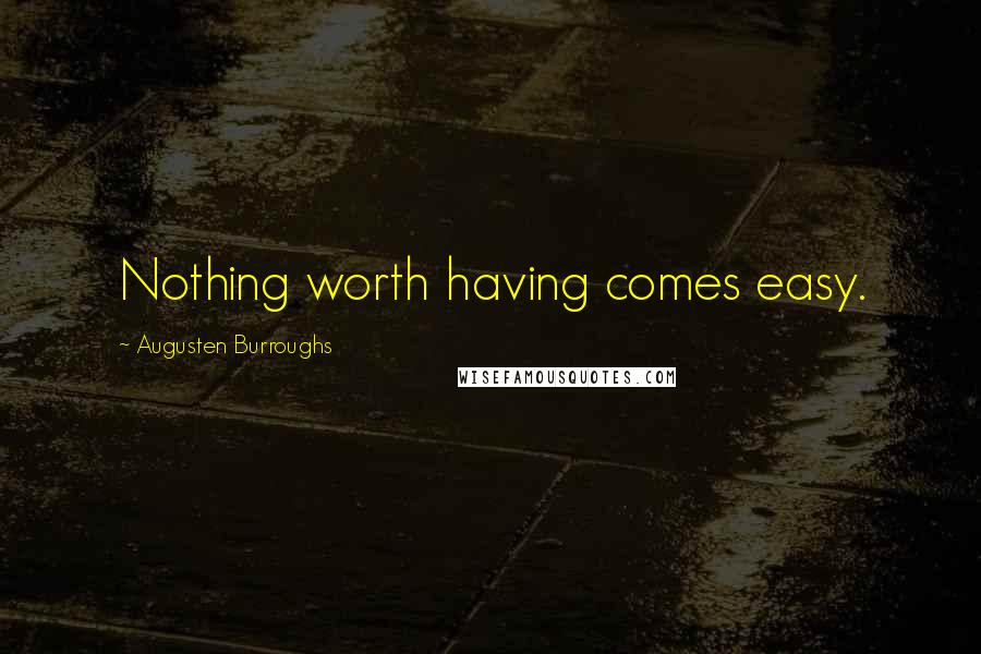 Augusten Burroughs Quotes: Nothing worth having comes easy.