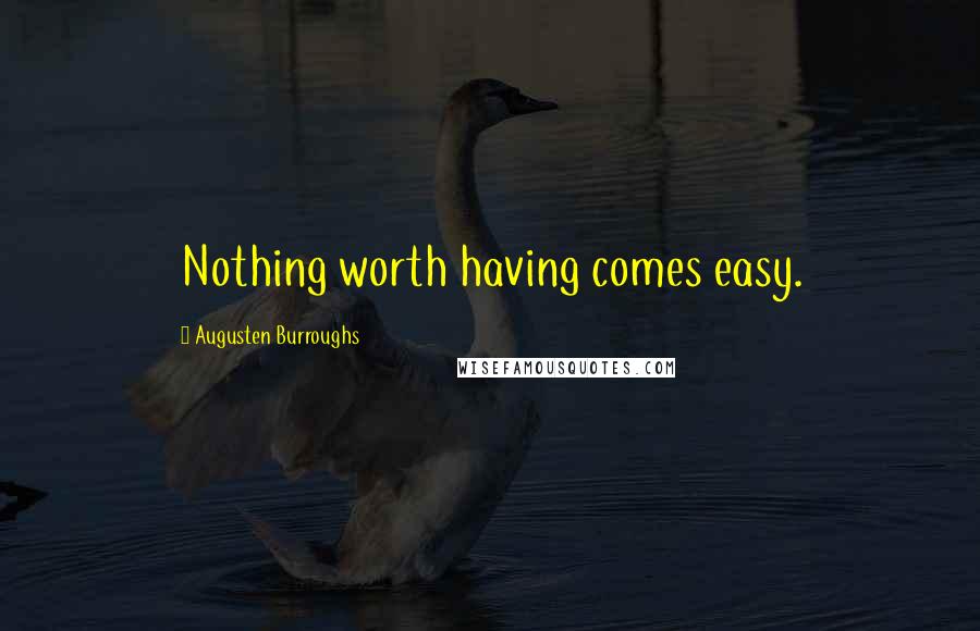 Augusten Burroughs Quotes: Nothing worth having comes easy.