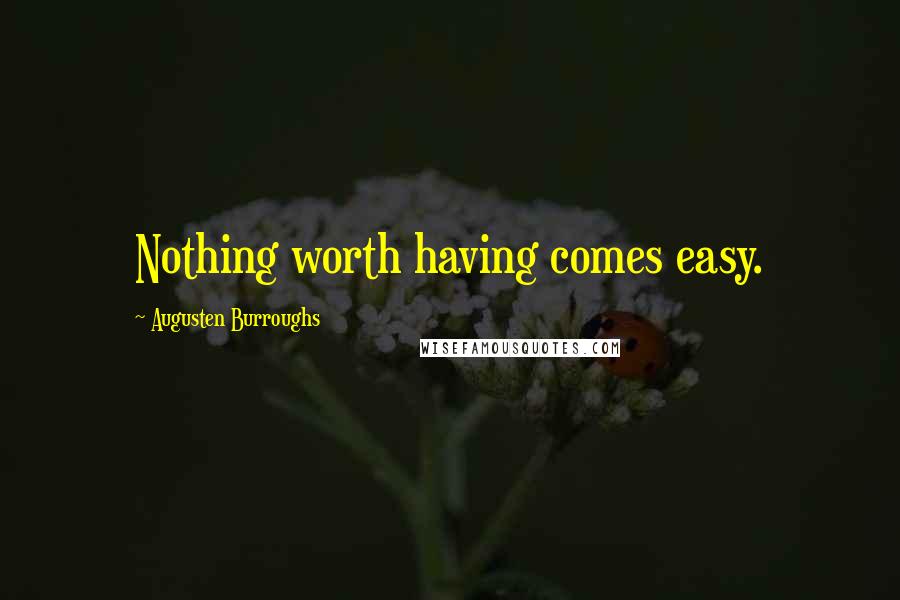 Augusten Burroughs Quotes: Nothing worth having comes easy.