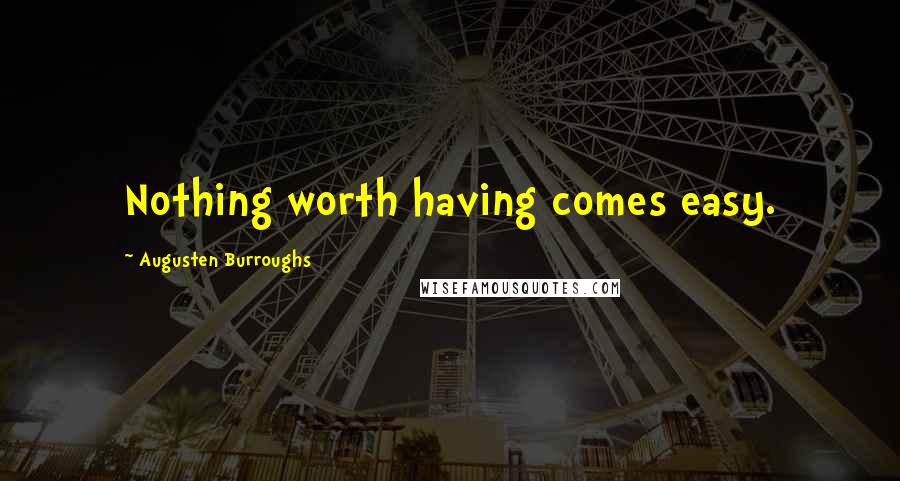 Augusten Burroughs Quotes: Nothing worth having comes easy.