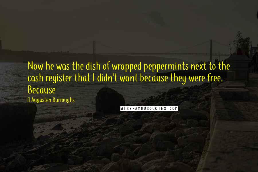 Augusten Burroughs Quotes: Now he was the dish of wrapped peppermints next to the cash register that I didn't want because they were free. Because
