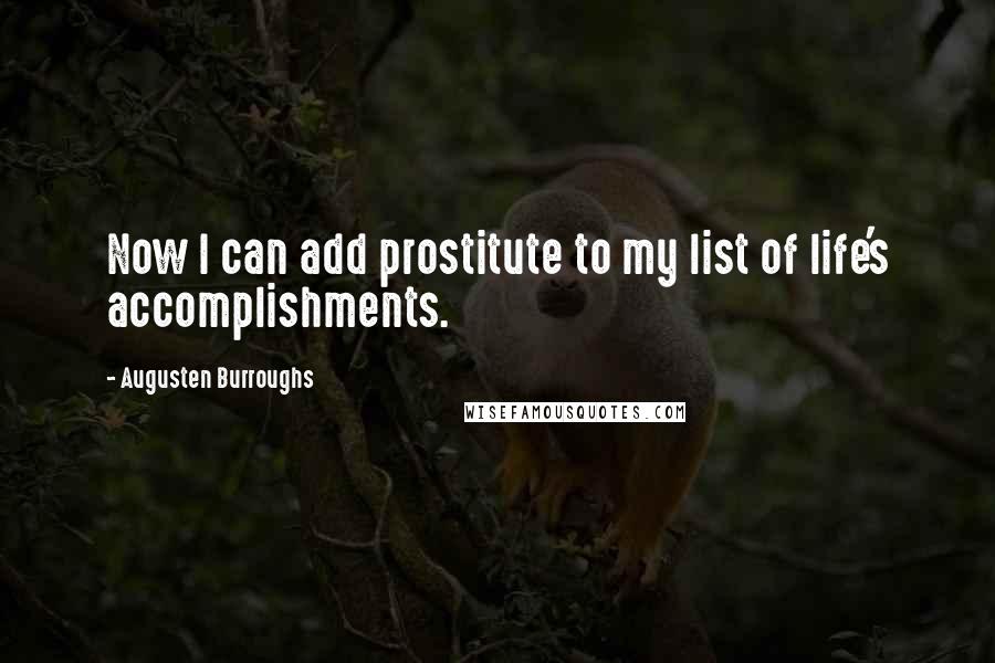 Augusten Burroughs Quotes: Now I can add prostitute to my list of life's accomplishments.