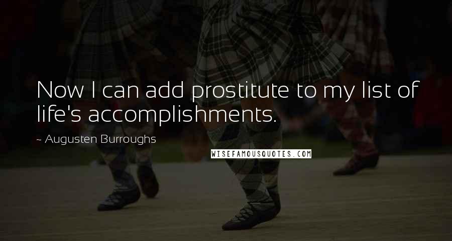 Augusten Burroughs Quotes: Now I can add prostitute to my list of life's accomplishments.