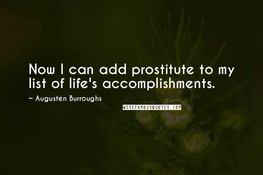 Augusten Burroughs Quotes: Now I can add prostitute to my list of life's accomplishments.