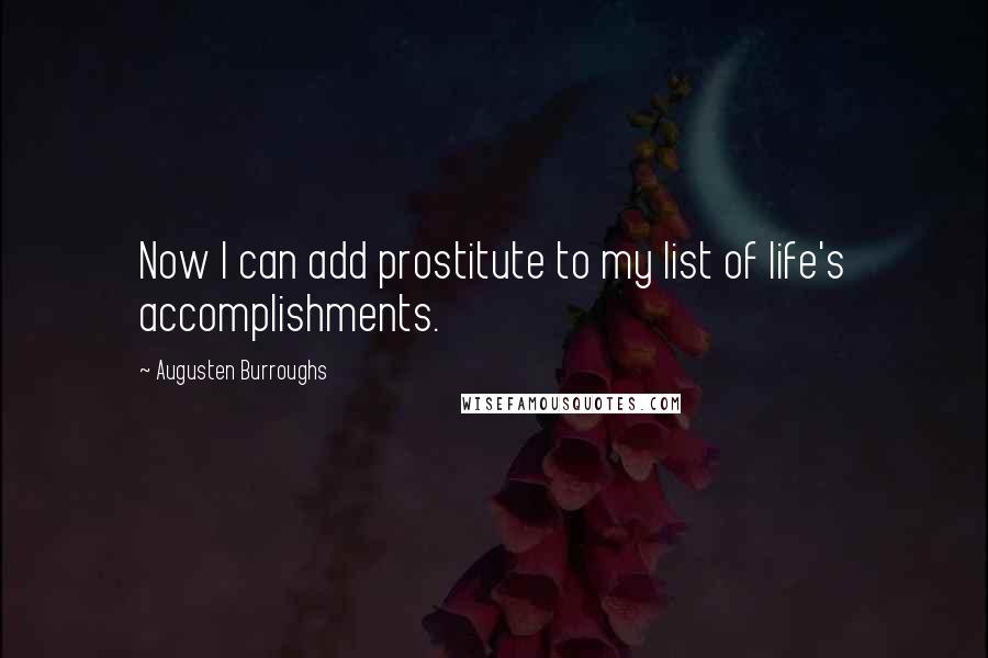 Augusten Burroughs Quotes: Now I can add prostitute to my list of life's accomplishments.