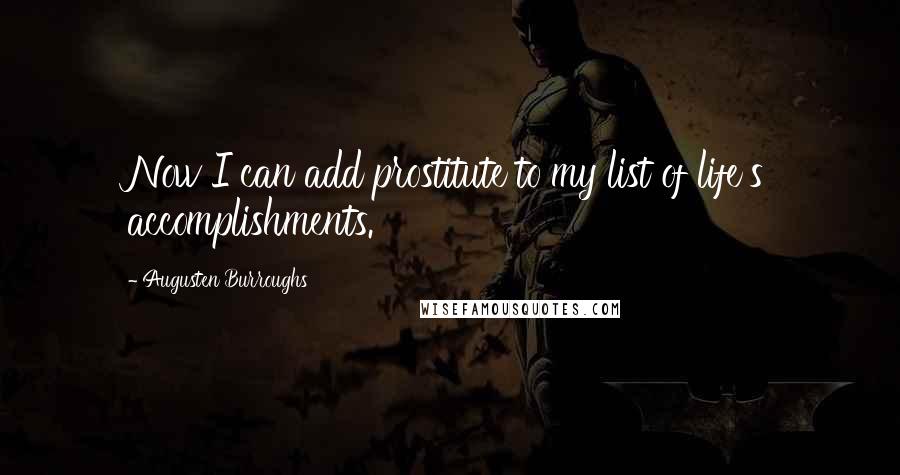 Augusten Burroughs Quotes: Now I can add prostitute to my list of life's accomplishments.