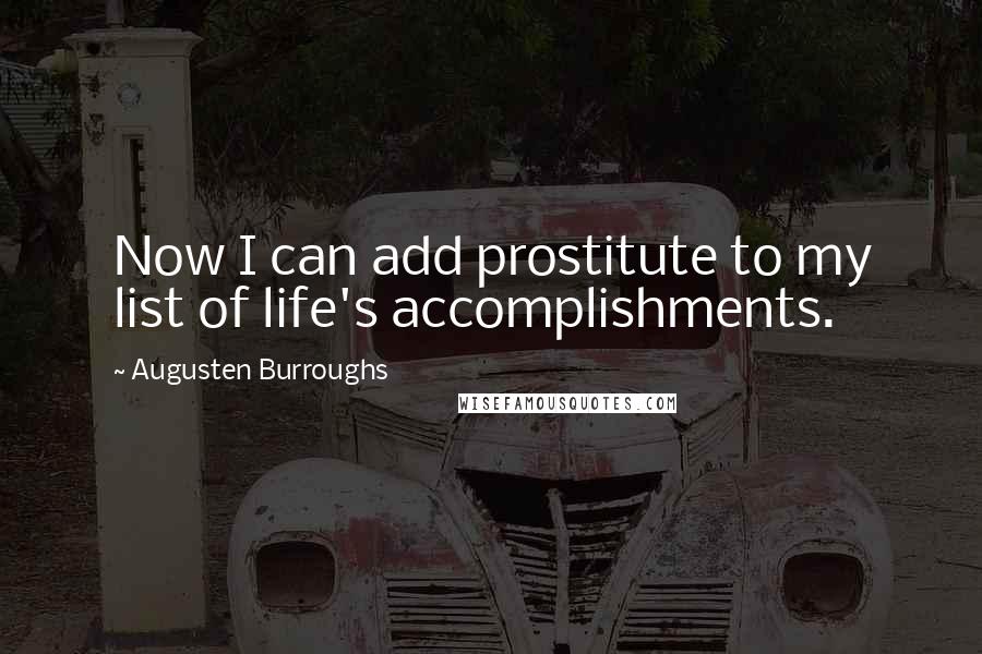 Augusten Burroughs Quotes: Now I can add prostitute to my list of life's accomplishments.
