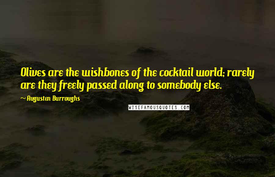 Augusten Burroughs Quotes: Olives are the wishbones of the cocktail world; rarely are they freely passed along to somebody else.