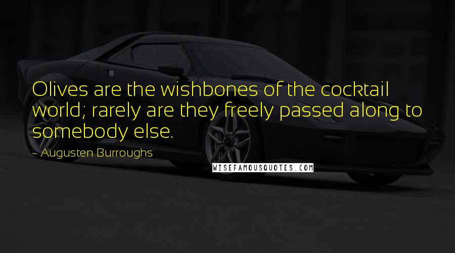 Augusten Burroughs Quotes: Olives are the wishbones of the cocktail world; rarely are they freely passed along to somebody else.