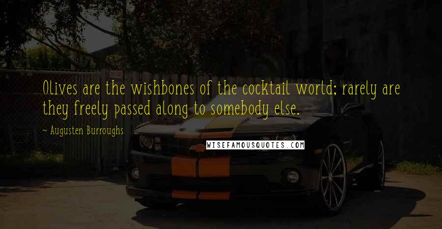 Augusten Burroughs Quotes: Olives are the wishbones of the cocktail world; rarely are they freely passed along to somebody else.