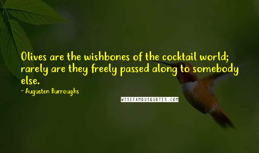 Augusten Burroughs Quotes: Olives are the wishbones of the cocktail world; rarely are they freely passed along to somebody else.