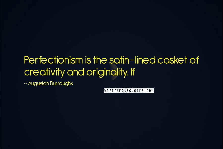 Augusten Burroughs Quotes: Perfectionism is the satin-lined casket of creativity and originality. If