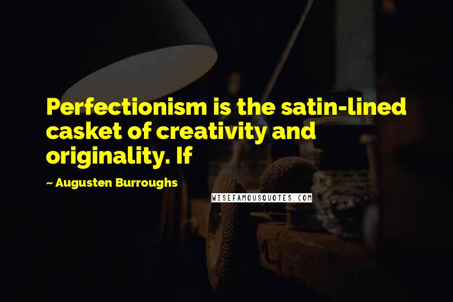 Augusten Burroughs Quotes: Perfectionism is the satin-lined casket of creativity and originality. If