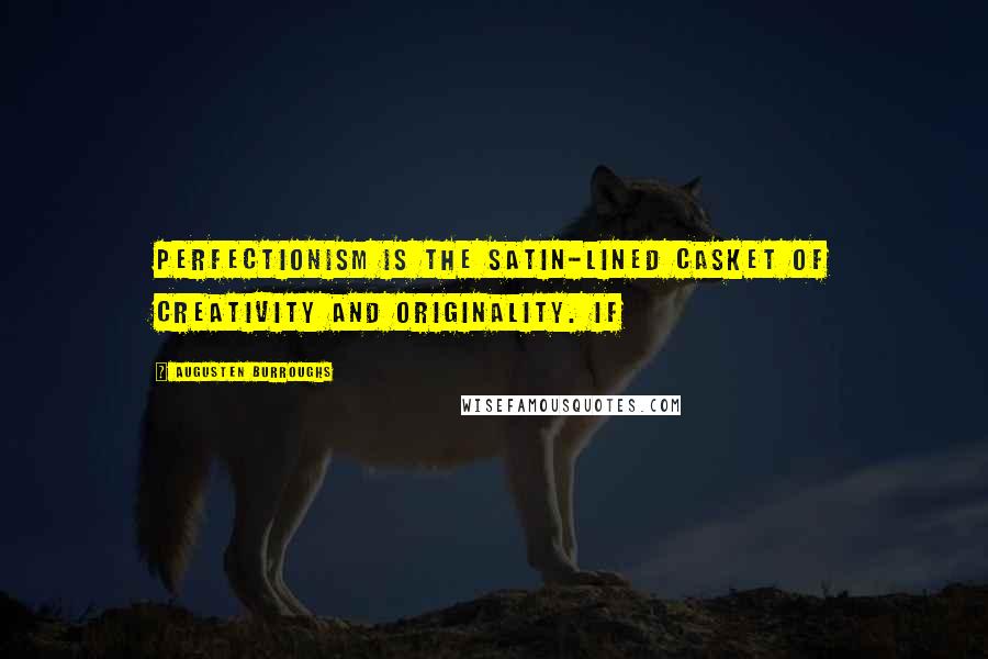 Augusten Burroughs Quotes: Perfectionism is the satin-lined casket of creativity and originality. If