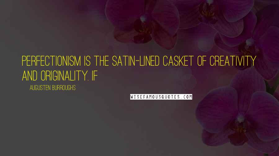 Augusten Burroughs Quotes: Perfectionism is the satin-lined casket of creativity and originality. If