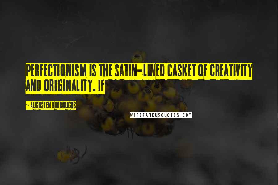 Augusten Burroughs Quotes: Perfectionism is the satin-lined casket of creativity and originality. If