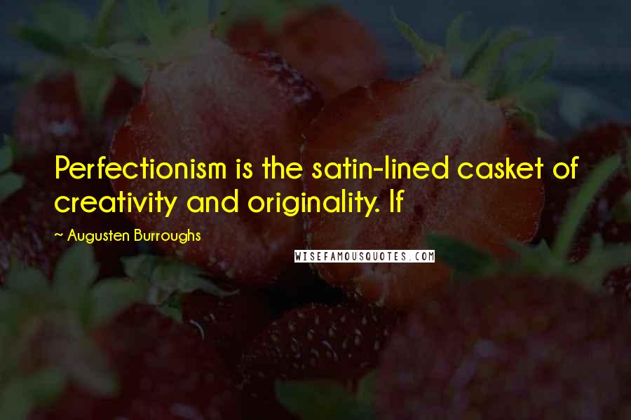 Augusten Burroughs Quotes: Perfectionism is the satin-lined casket of creativity and originality. If