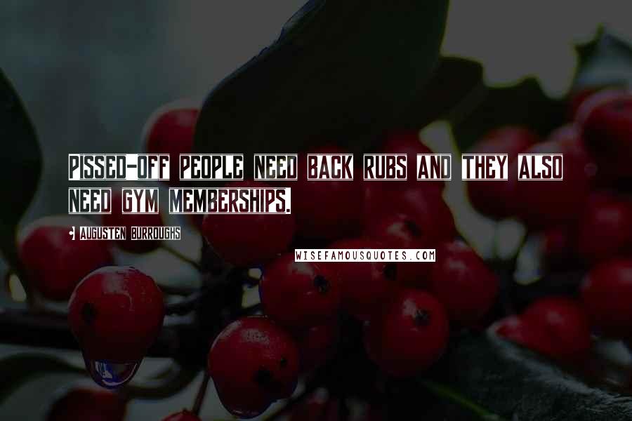 Augusten Burroughs Quotes: Pissed-off people need back rubs and they also need gym memberships.