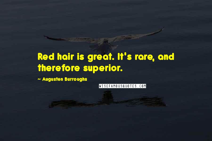 Augusten Burroughs Quotes: Red hair is great. It's rare, and therefore superior.