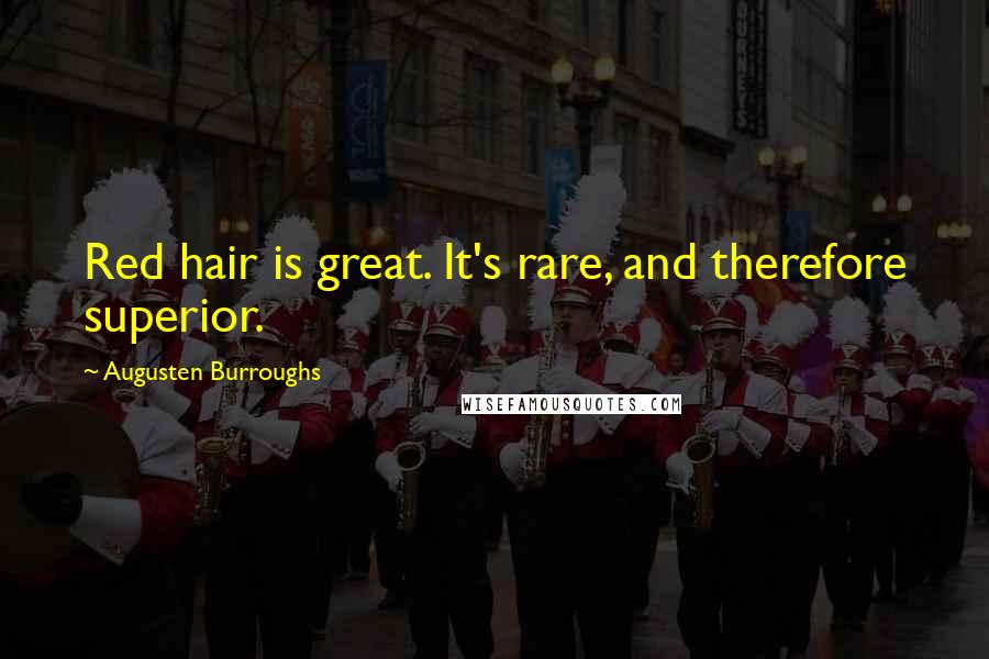 Augusten Burroughs Quotes: Red hair is great. It's rare, and therefore superior.