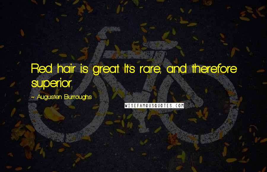 Augusten Burroughs Quotes: Red hair is great. It's rare, and therefore superior.