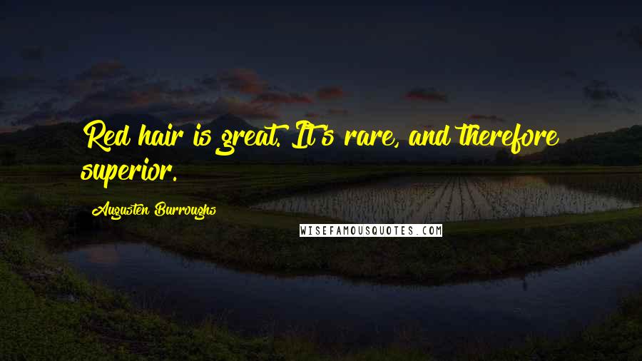 Augusten Burroughs Quotes: Red hair is great. It's rare, and therefore superior.