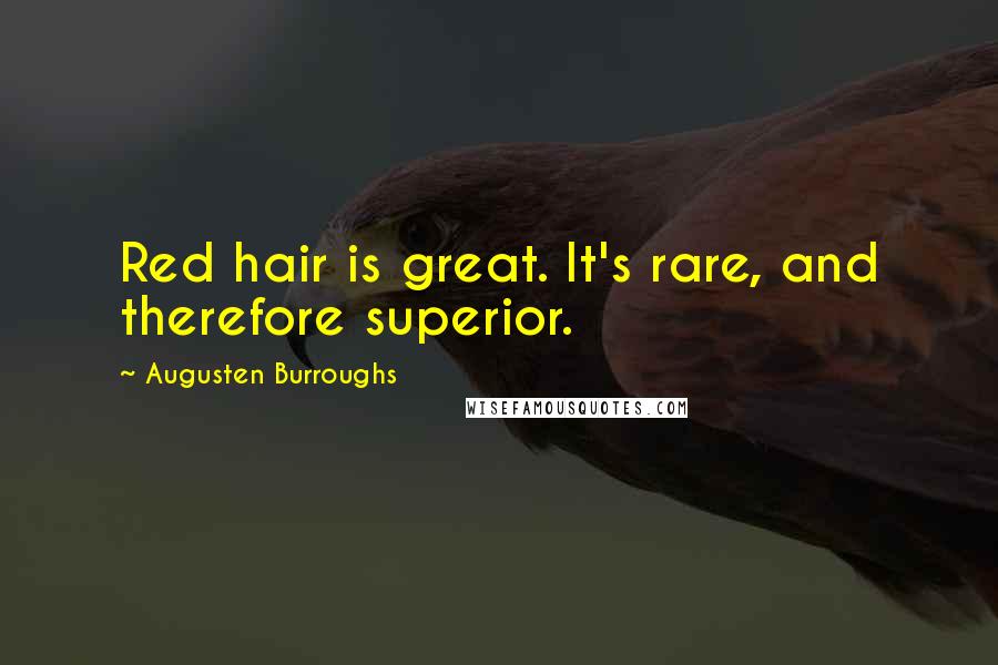 Augusten Burroughs Quotes: Red hair is great. It's rare, and therefore superior.