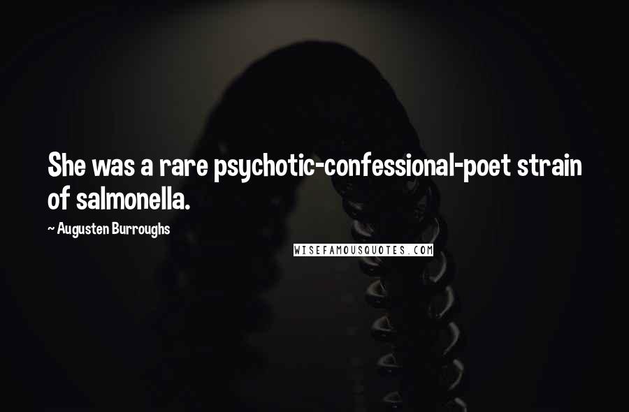 Augusten Burroughs Quotes: She was a rare psychotic-confessional-poet strain of salmonella.