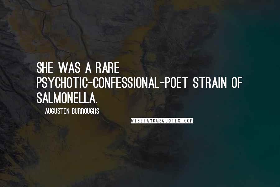Augusten Burroughs Quotes: She was a rare psychotic-confessional-poet strain of salmonella.