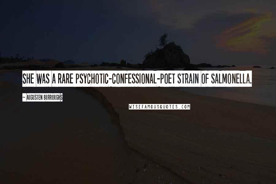 Augusten Burroughs Quotes: She was a rare psychotic-confessional-poet strain of salmonella.