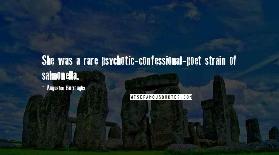 Augusten Burroughs Quotes: She was a rare psychotic-confessional-poet strain of salmonella.