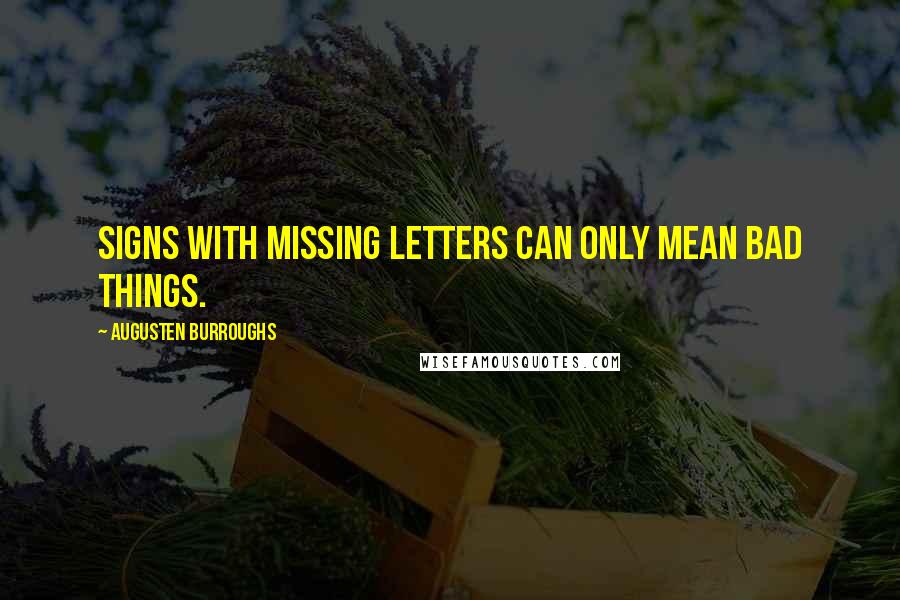 Augusten Burroughs Quotes: Signs with missing letters can only mean bad things.