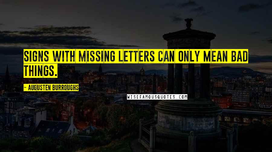 Augusten Burroughs Quotes: Signs with missing letters can only mean bad things.